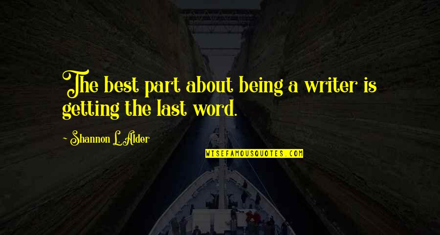 Being Last Quotes By Shannon L. Alder: The best part about being a writer is