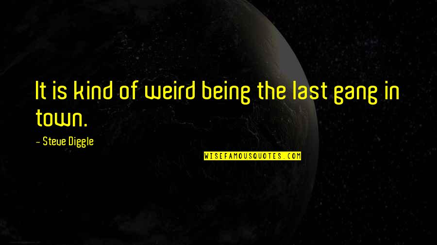 Being Last Quotes By Steve Diggle: It is kind of weird being the last