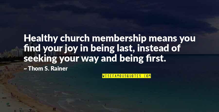 Being Last Quotes By Thom S. Rainer: Healthy church membership means you find your joy