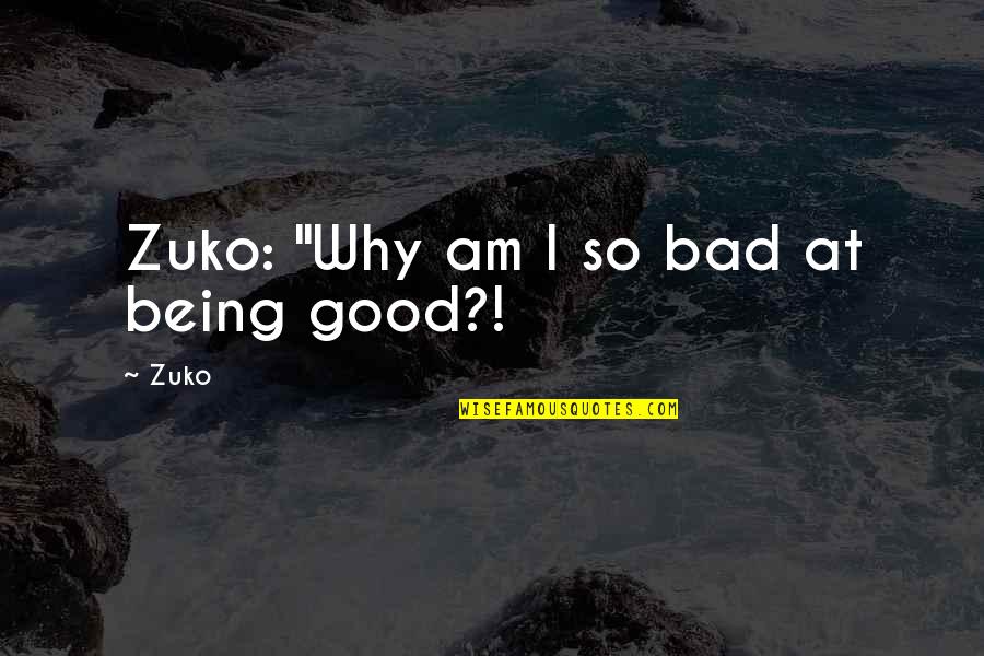 Being Last Quotes By Zuko: Zuko: "Why am I so bad at being