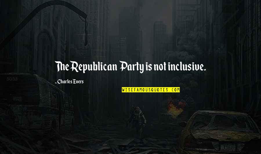 Being Late Funny Quotes By Charles Evers: The Republican Party is not inclusive.