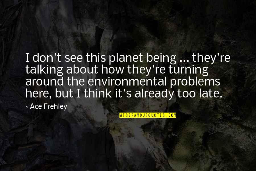 Being Late Quotes By Ace Frehley: I don't see this planet being ... they're