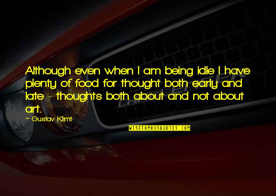 Being Late Quotes By Gustav Klimt: Although even when I am being idle I