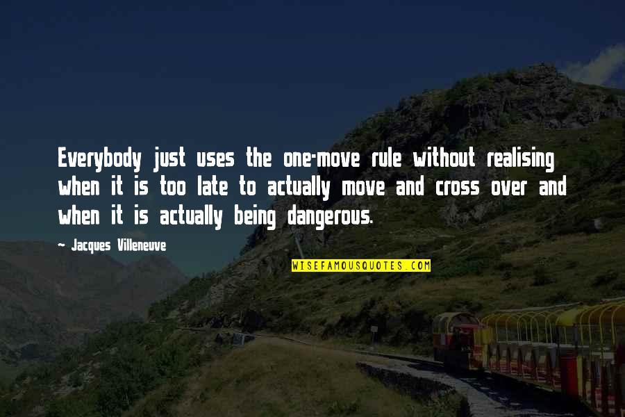 Being Late Quotes By Jacques Villeneuve: Everybody just uses the one-move rule without realising