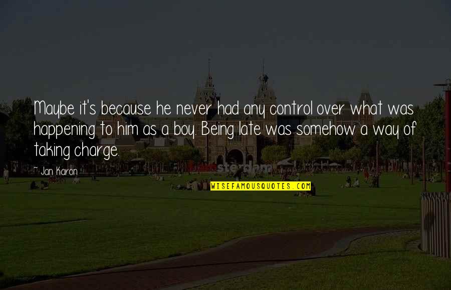 Being Late Quotes By Jan Karon: Maybe it's because he never had any control