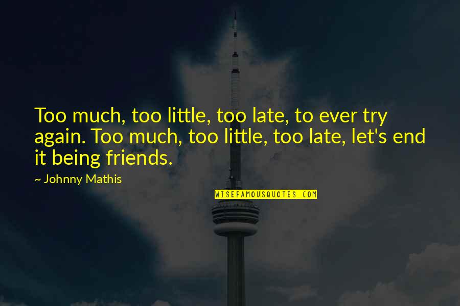 Being Late Quotes By Johnny Mathis: Too much, too little, too late, to ever