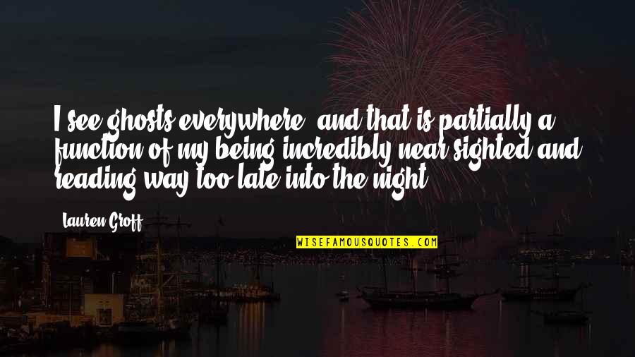 Being Late Quotes By Lauren Groff: I see ghosts everywhere, and that is partially