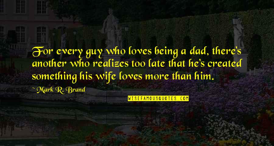 Being Late Quotes By Mark R. Brand: For every guy who loves being a dad,