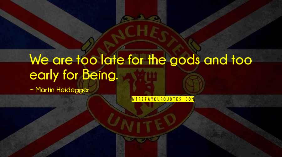 Being Late Quotes By Martin Heidegger: We are too late for the gods and