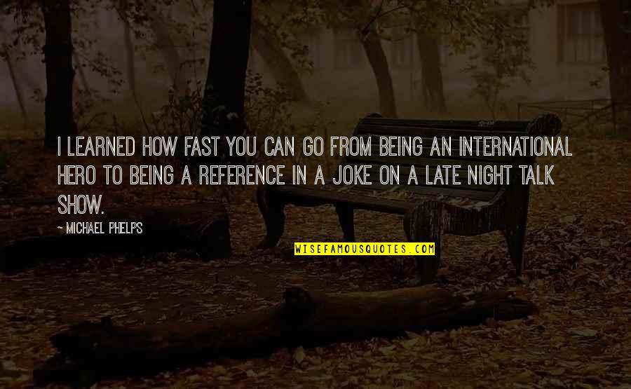 Being Late Quotes By Michael Phelps: I learned how fast you can go from