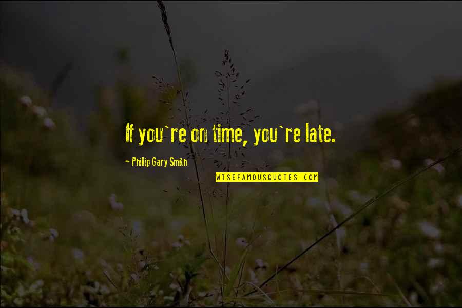 Being Late Quotes By Phillip Gary Smith: If you're on time, you're late.