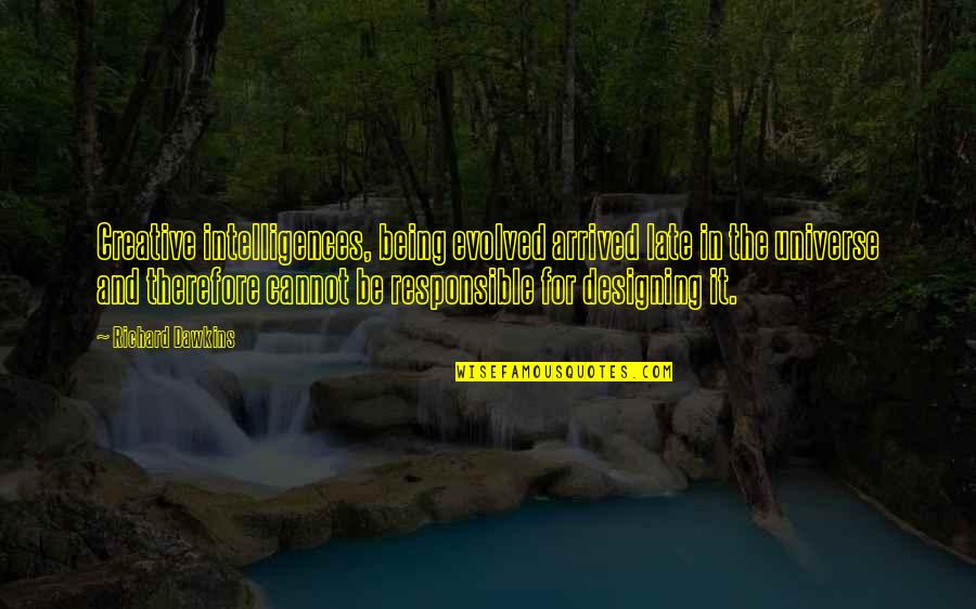 Being Late Quotes By Richard Dawkins: Creative intelligences, being evolved arrived late in the
