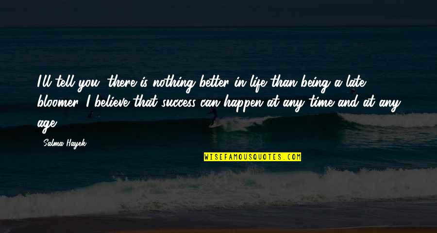Being Late Quotes By Salma Hayek: I'll tell you, there is nothing better in