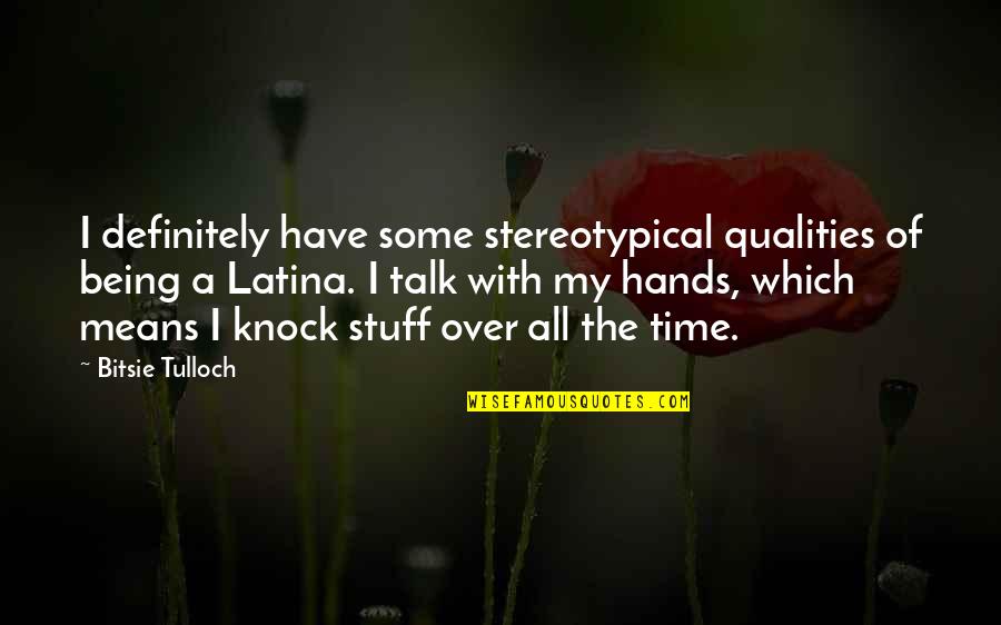 Being Latina Quotes By Bitsie Tulloch: I definitely have some stereotypical qualities of being
