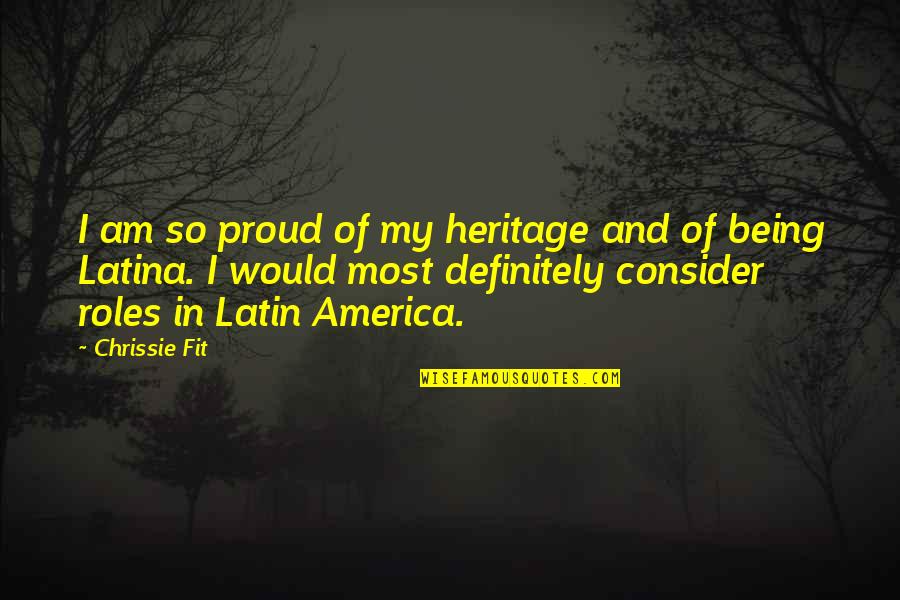 Being Latina Quotes By Chrissie Fit: I am so proud of my heritage and Being Latina Quotes By Chrissie Fit: I am so proud of my heritage and