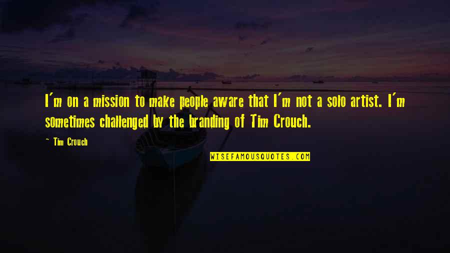 Being Latina Quotes By Tim Crouch: I'm on a mission to make people aware