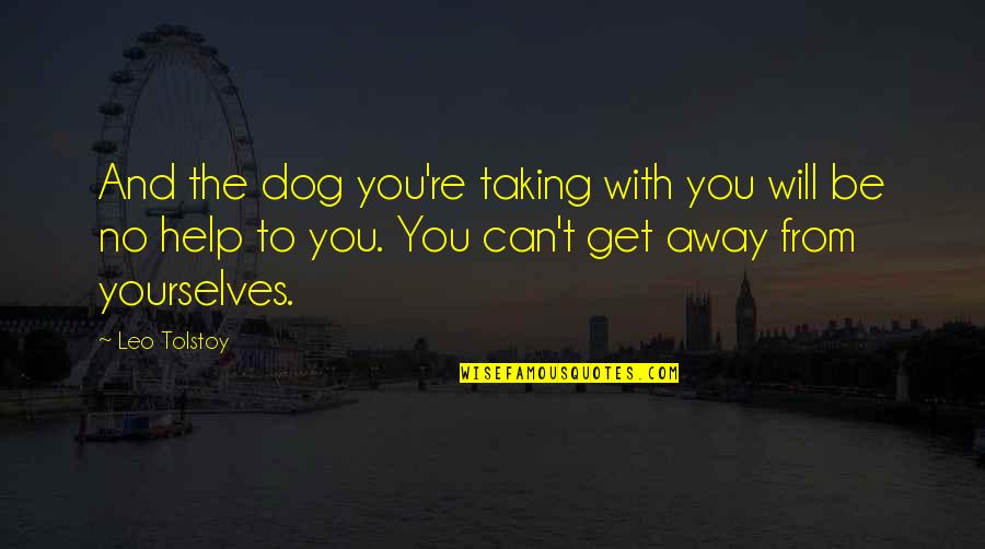 Being Launched Quotes By Leo Tolstoy: And the dog you're taking with you will