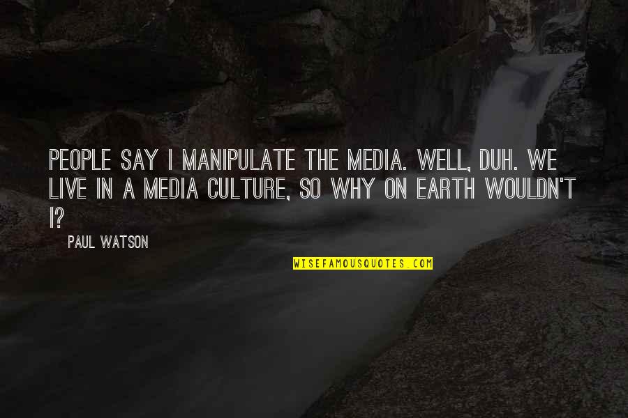 Being Lazy In A Relationship Quotes By Paul Watson: People say I manipulate the media. Well, duh.