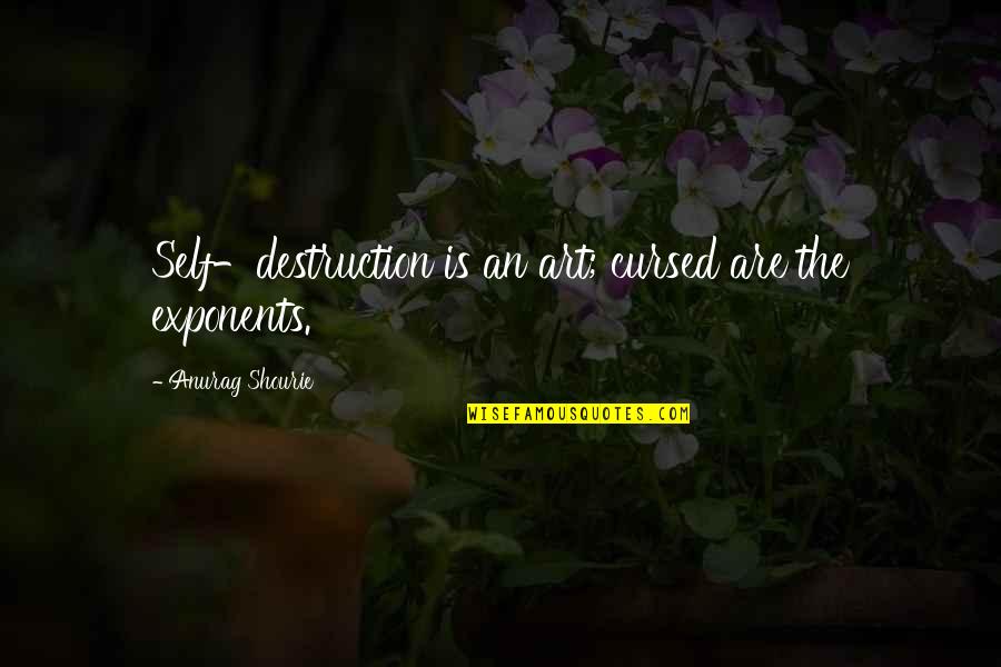 Being Lazy On Sunday Quotes By Anurag Shourie: Self-destruction is an art; cursed are the exponents.