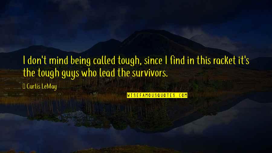Being Lead On By A Guy Quotes By Curtis LeMay: I don't mind being called tough, since I