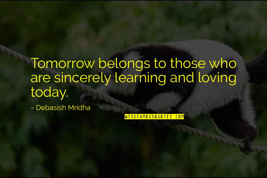 Being Led On And Used Quotes By Debasish Mridha: Tomorrow belongs to those who are sincerely learning