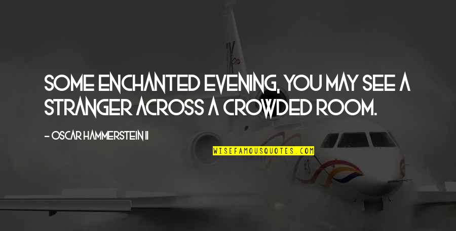 Being Led On And Used Quotes By Oscar Hammerstein II: Some enchanted evening, you may see a stranger