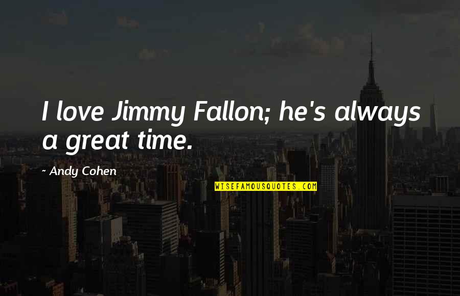 Being Led On By A Boy Quotes By Andy Cohen: I love Jimmy Fallon; he's always a great
