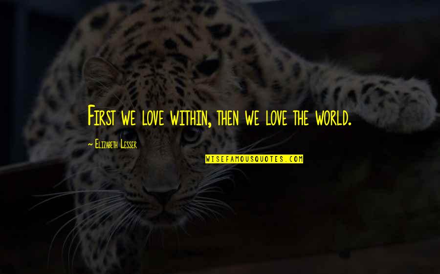 Being Left Alone By Friends Quotes By Elizabeth Lesser: First we love within, then we love the