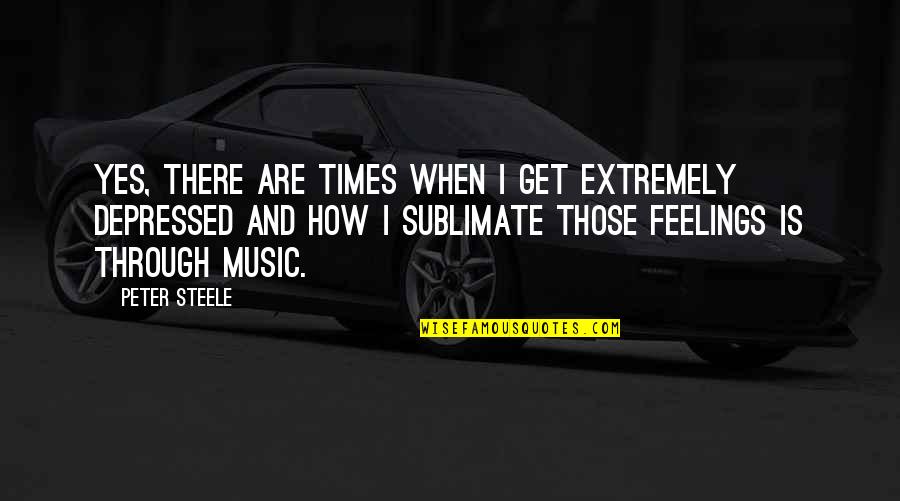 Being Left Alone Quotes By Peter Steele: Yes, there are times when I get extremely