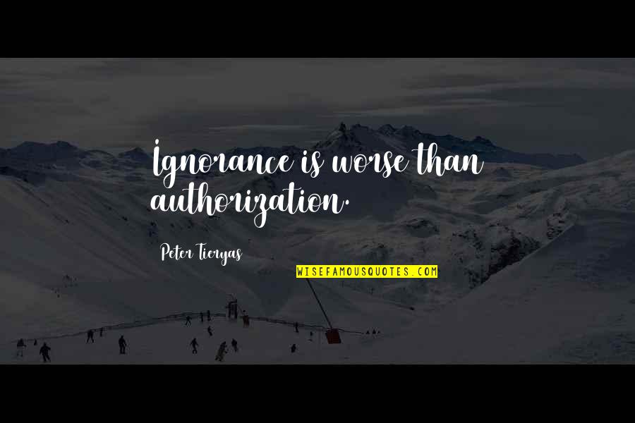 Being Left Alone Quotes By Peter Tieryas: Ignorance is worse than authorization.