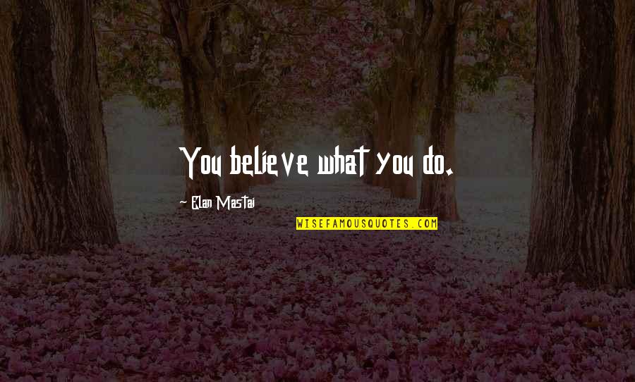 Being Left By A Friend Quotes By Elan Mastai: You believe what you do.