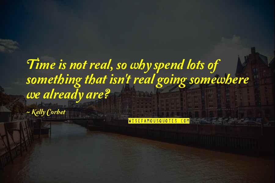 Being Left By A Friend Quotes By Kelly Corbet: Time is not real, so why spend lots