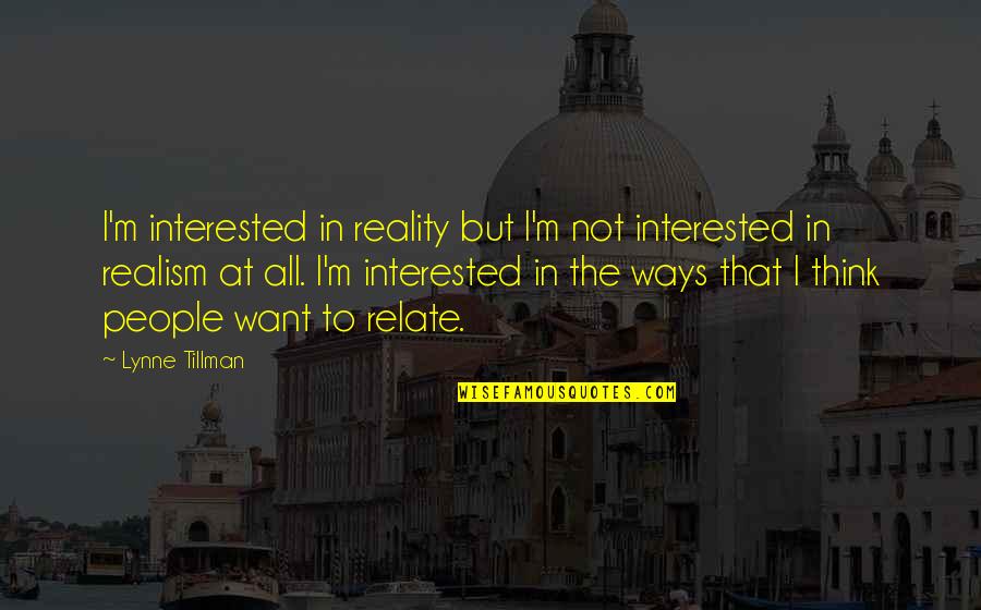 Being Left By A Friend Quotes By Lynne Tillman: I'm interested in reality but I'm not interested