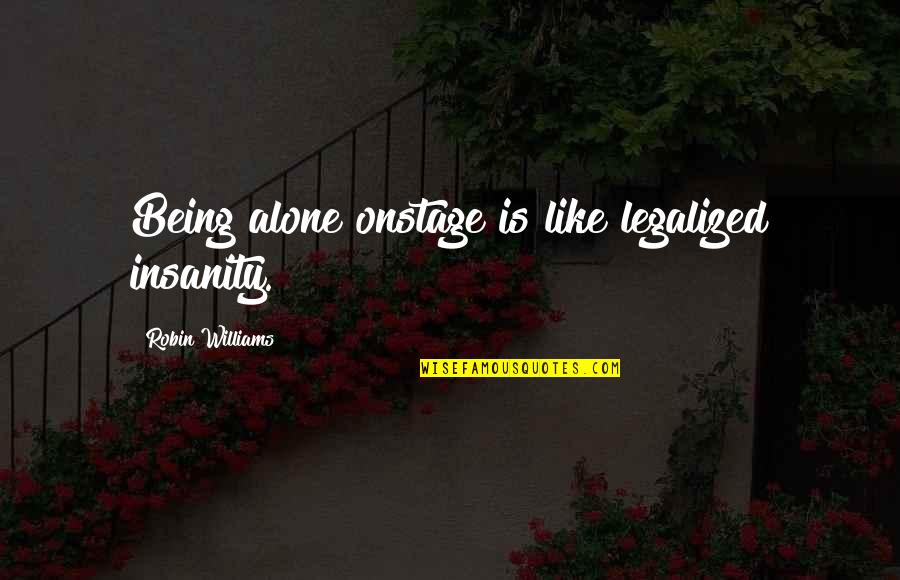 Being Left By Someone You Love Quotes By Robin Williams: Being alone onstage is like legalized insanity.