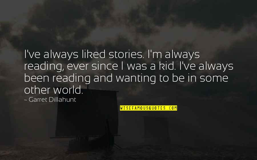 Being Left For Someone Else Quotes By Garret Dillahunt: I've always liked stories. I'm always reading, ever