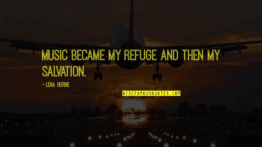 Being Left Out At Work Quotes By Lena Horne: Music became my refuge and then my salvation.