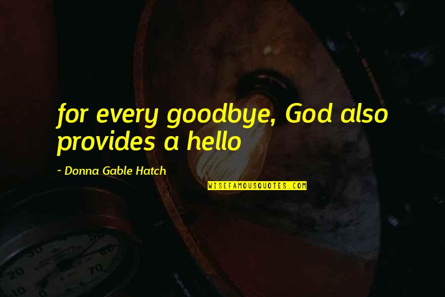 Being Left Out By Your Best Friend Quotes By Donna Gable Hatch: for every goodbye, God also provides a hello Being Left Out By Your Best Friend Quotes By Donna Gable Hatch: for every goodbye, God also provides a hello