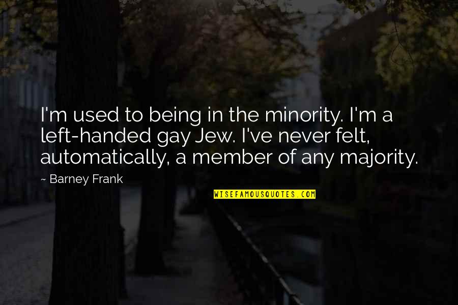 Being Left Quotes By Barney Frank: I'm used to being in the minority. I'm