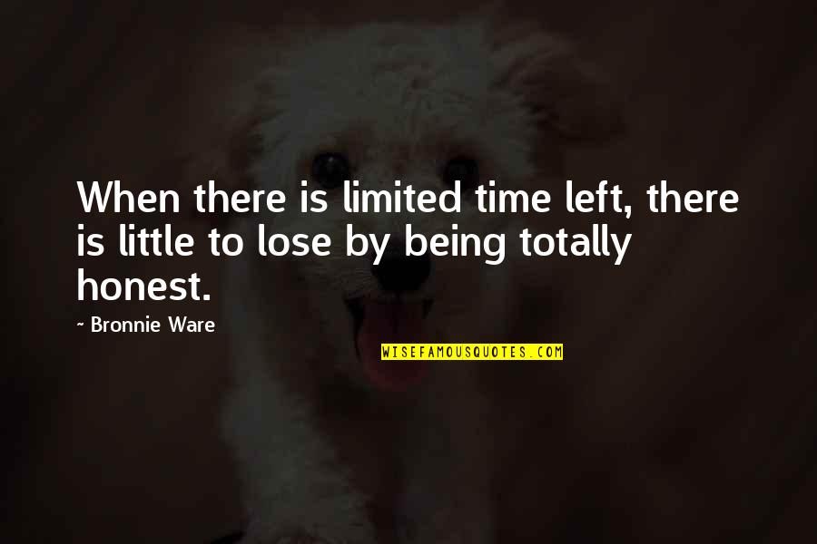 Being Left Quotes By Bronnie Ware: When there is limited time left, there is