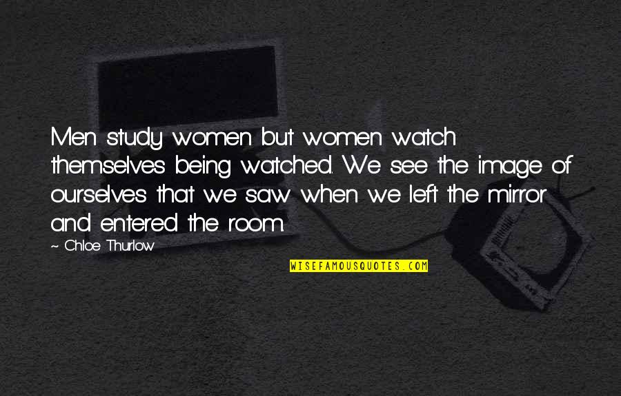 Being Left Quotes By Chloe Thurlow: Men study women but women watch themselves being