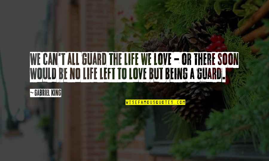Being Left Quotes By Gabriel King: We can't all guard the life we love