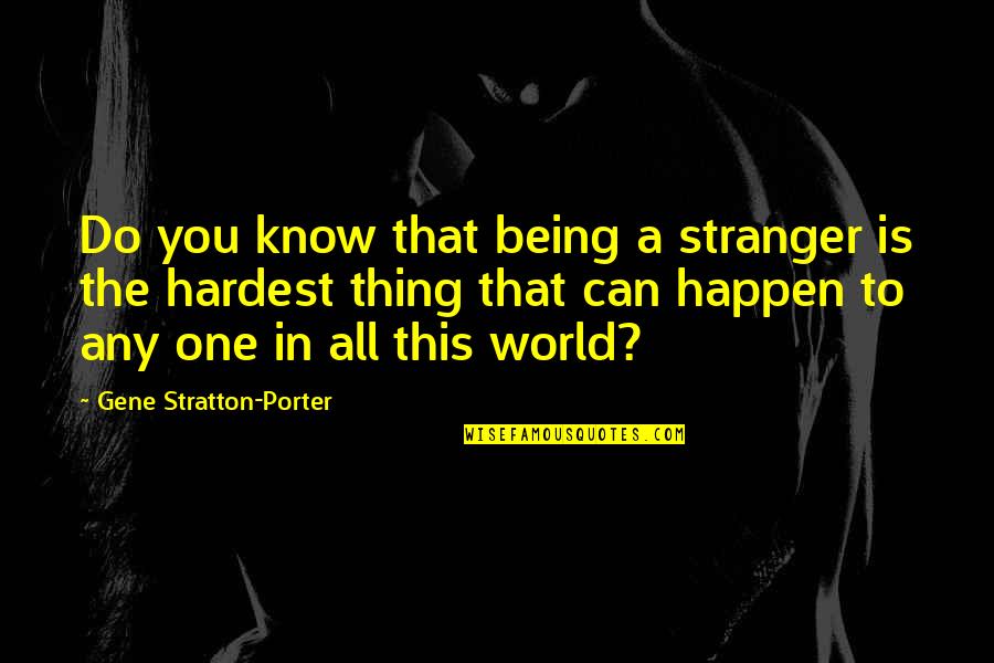 Being Left Quotes By Gene Stratton-Porter: Do you know that being a stranger is