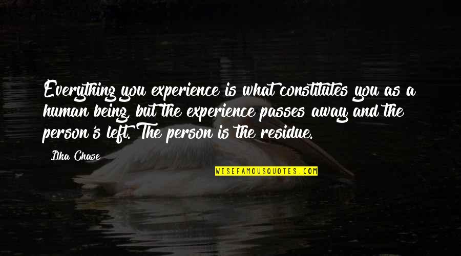 Being Left Quotes By Ilka Chase: Everything you experience is what constitutes you as
