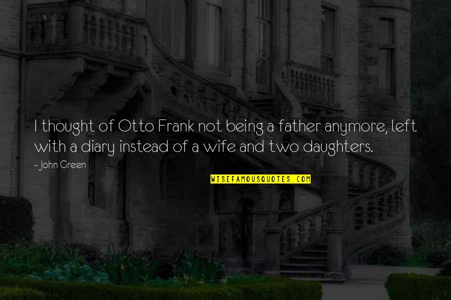 Being Left Quotes By John Green: I thought of Otto Frank not being a