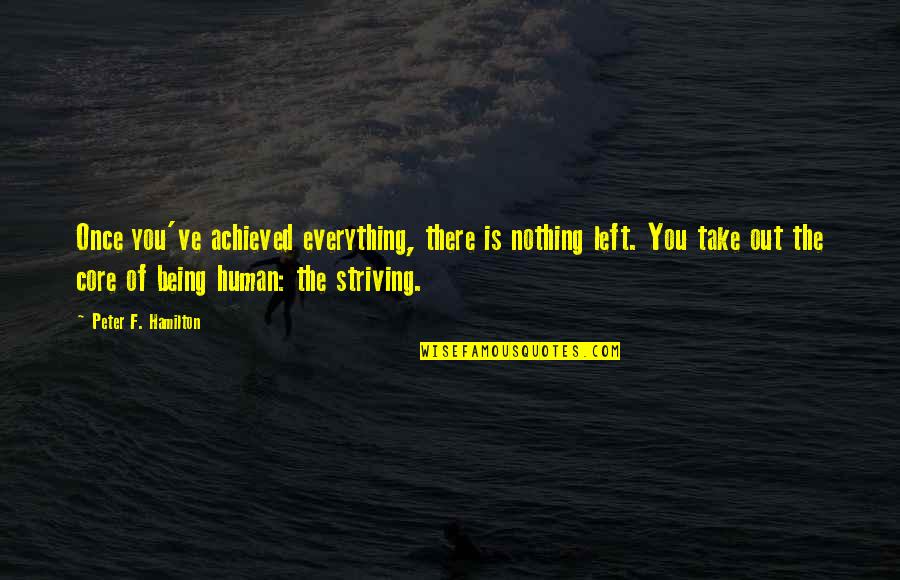 Being Left Quotes By Peter F. Hamilton: Once you've achieved everything, there is nothing left.