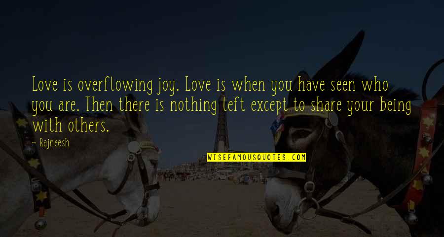 Being Left Quotes By Rajneesh: Love is overflowing joy. Love is when you