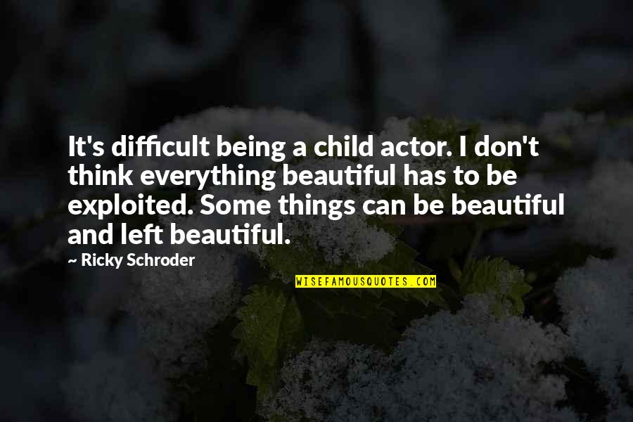 Being Left Quotes By Ricky Schroder: It's difficult being a child actor. I don't