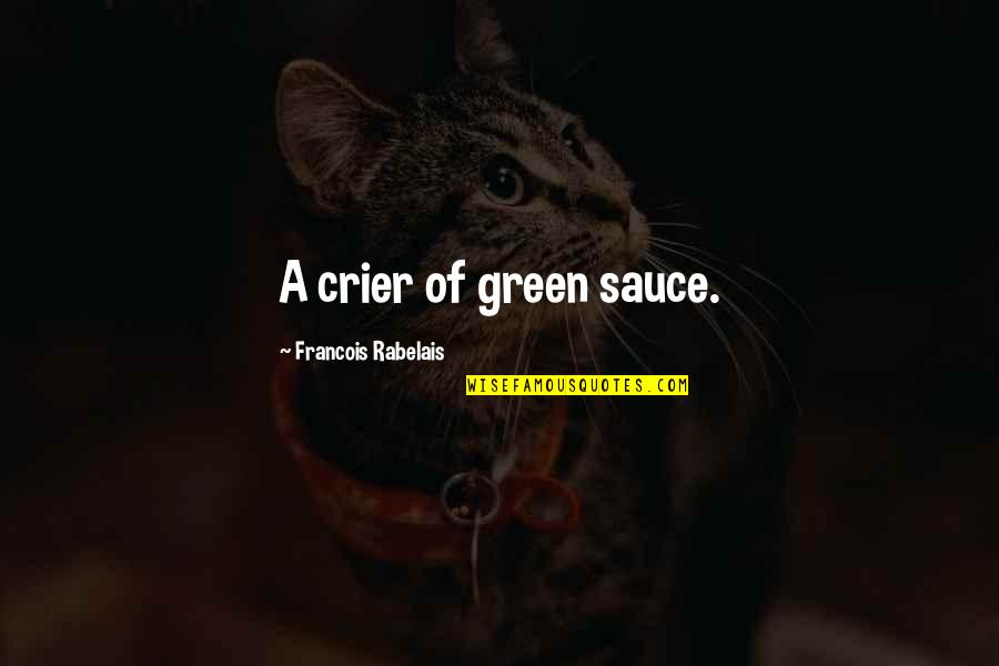 Being Legalistic Quotes By Francois Rabelais: A crier of green sauce.
