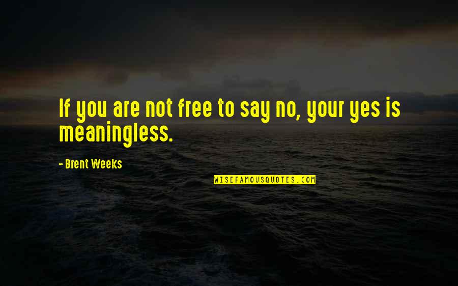 Being Legendary Quotes By Brent Weeks: If you are not free to say no, Being Legendary Quotes By Brent Weeks: If you are not free to say no,