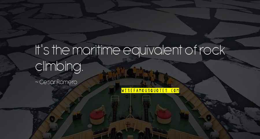 Being Less Available Quotes By Cesar Romero: It's the maritime equivalent of rock climbing.